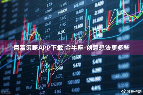 百富策略APP下载 金牛座-创意想法更多些